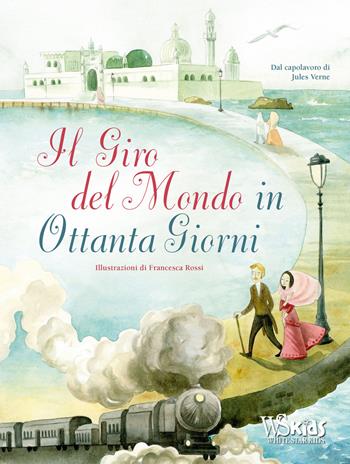 Il giro del mondo in ottanta giorni dal capolavoro di Jules Verne. Ediz. a colori - Francesca Rossi - Libro White Star 2021 | Libraccio.it