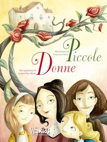 Piccole donne dal capolavoro di Louisa May Alcott. Ediz. a colori - Francesca Rossi - Libro White Star 2021 | Libraccio.it