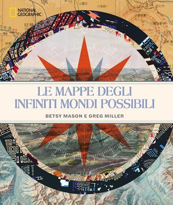 Le mappe degli infiniti mondi possibili. National Geographic. Ediz. illustrata - Betty Mason, Greg Miller - Libro White Star 2021 | Libraccio.it