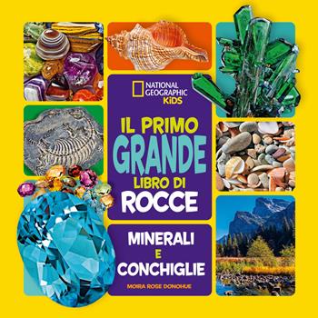 Il primo grande libro di rocce, minerali e conchiglie. Ediz. a colori - Moira Rose Donohue - Libro White Star 2021, National Geographic Kids | Libraccio.it