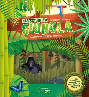 Nascosti nella giungla. Cerca gli animali con l'aiuto della torcia magica. Ediz. a colori. Con gadget - Cristina Banfi - Libro White Star 2022, National Geographic Kids | Libraccio.it