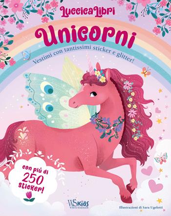 Unicorni. Vestimi con tantissimi sticker e glitter! Luccicalibri. Ediz. a colori - Sara Ugolotti - Libro White Star 2022, Ragazzi 0-5 | Libraccio.it