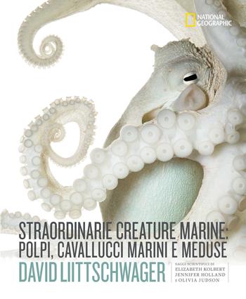 Straordinarie creature marine: polpi, cavallucci marini e meduse. Ediz. a colori - David Liittschwager  - Libro White Star 2022, I grandi libri di National Geographic | Libraccio.it