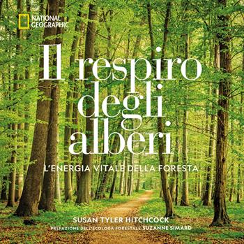 Il respiro degli alberi. L'energia vitale della foresta. Ediz. a colori - Susan Hitchcock - Libro White Star 2022, I grandi libri di National Geographic | Libraccio.it