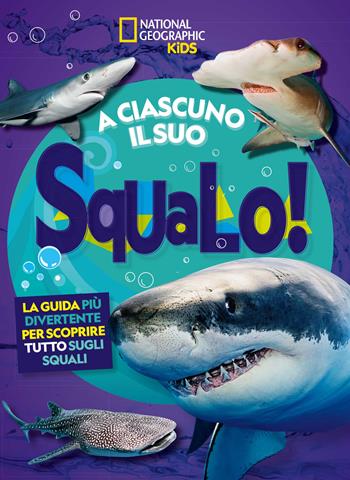 A ciascuno il suo squalo! La guida più divertente per scoprire tutto sugli squali - Kelly Hargrave, Andrea Silen - Libro White Star 2022, National Geographic Kids | Libraccio.it