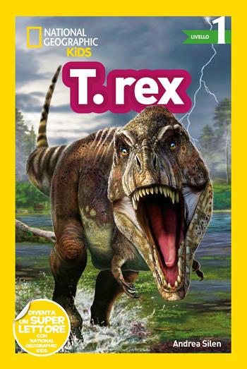 T-Rex. Livello 1. Diventa un super lettore - Andrea Silen - Libro White Star 2022, National Geographic Kids | Libraccio.it