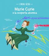 Marie Curie e la scoperta atomica. I mini geni. Ediz. a colori