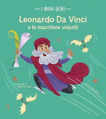 Leonardo e le macchine volanti. I mini geni. Ediz. a colori - Altea Villa - Libro White Star 2022, National Geographic Kids | Libraccio.it