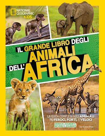 Il grande libro degli animali dell'Africa. Ediz. illustrata - Beverly Joubert, Dereck Joubert - Libro White Star 2022, National Geographic Kids | Libraccio.it
