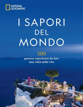 I sapori del mondo. 500 gustose esperienze da fare una volta nella vita  - Libro White Star 2022, Cucina | Libraccio.it