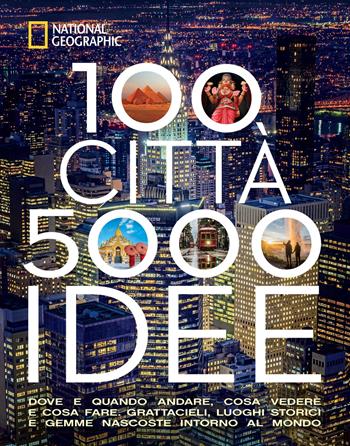 100 città. 5000 idee. Dove e quando andare, cosa vedere e cosa fare. Grattacieli, luoghi storici e gemme nascoste intorno al mondo  - Libro White Star 2022, Viaggi e turismo | Libraccio.it