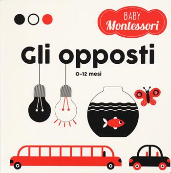 Gli opposti. Baby Montessori. Ediz. a colori - Chiara Piroddi - Libro White Star 2023, Ragazzi 0-5 | Libraccio.it