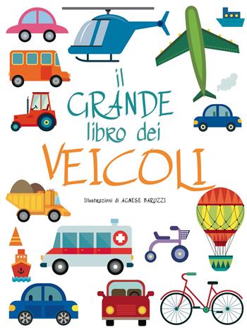 Il grande libro dei veicoli. Ediz. a colori - Agnese Baruzzi - Libro White Star 2023 | Libraccio.it