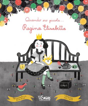 Quando ero piccola… regina Elisabetta - Maddalena Schiavo, Valeria Valenza - Libro White Star 2022, White Star Kids | Libraccio.it
