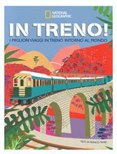 In treno! I migliori viaggi in treno intorno al mondo. Ediz. a colori