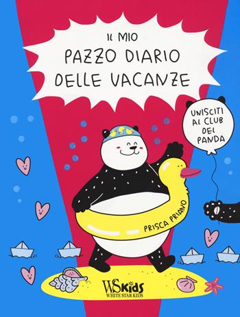 Il mio pazzo diario delle vacanze. Unisciti al club del panda - Prisca Priano - Libro White Star 2023 | Libraccio.it