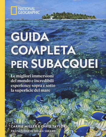 Guida completa per subacquei. Le migliori immersioni del mondo e incredibili esperienze sopra e sotto la superficie del mare. Ediz. a colori - Carrie Miller, Chris Taylor - Libro White Star 2023, Viaggi e turismo | Libraccio.it