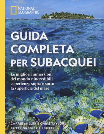 Guida completa per subacquei. Le migliori immersioni del mondo e incredibili esperienze sopra e sotto la superficie del mare. Ediz. illustrata - Carrie Miller, Chris Taylor - Libro White Star 2023, Viaggi e turismo | Libraccio.it