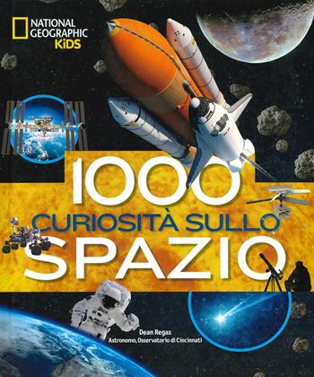 1000 curiosità sullo spazio. Ediz. a colori - Dean Regas - Libro White Star 2023, National Geographic Kids | Libraccio.it