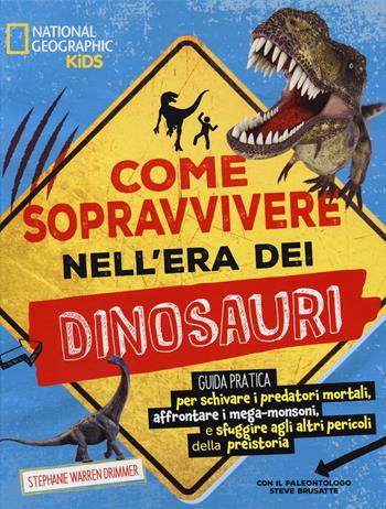 Come sopravvivere nell’era dei dinosauri. Ediz. a colori - Stephanie Warren Drimmer, Steve Brusatte - Libro White Star 2023, National Geographic Kids | Libraccio.it