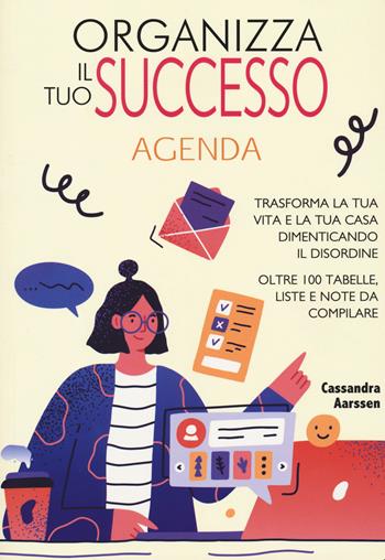 Organizza il tuo successo. Trasforma la tua vita e la tua casa dimenticando il disordine grazie a oltre 100 tabelle. Liste e note da compilare - Cassandra Aarssen - Libro White Star 2023 | Libraccio.it