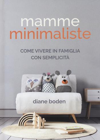 Mamme minimaliste. Come vivere in famiglia con semplicità - Diane Boden - Libro White Star 2023 | Libraccio.it