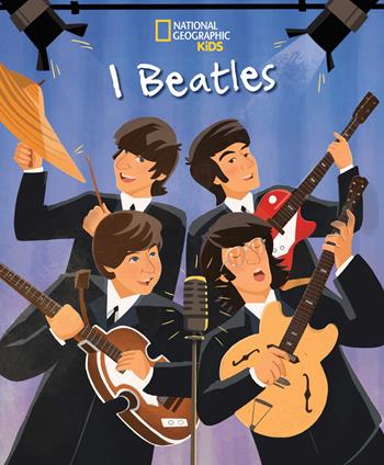 I Beatles. Ediz. a colori - Claire Sipi - Libro White Star 2023, National Geographic Kids | Libraccio.it