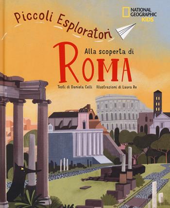 Alla scoperta di Roma. Piccoli esploratori - Celli Daniela - Libro White Star 2023, National Geographic Kids | Libraccio.it