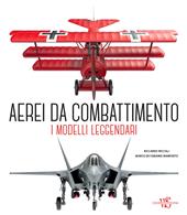 Aerei da combattimento. I modelli leggendari dalla prima guerra mondiale a oggi. Nuova ediz.