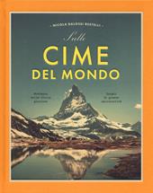 Sulle cime del mondo. Montagne dalla storia gloriosa. Luoghi di grande spiritualità. Ediz. illustrata