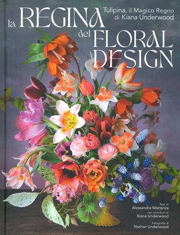 La regina del floral design. Tulipina, il magico regno di Kiana Underwood. Ediz. a colori - Alessandra Mattanza, Kiana Underwood - Libro White Star 2023, Hobby e sport | Libraccio.it