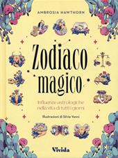 Zodiaco magico. Influenze astrologiche nella vita di tutti i giorni. Ediz. a colori