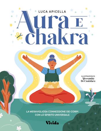 Aura e chakra. La meravigliosa connessione dei corpi con lo spirito universale - Luca Apicella, Alessandra De Cristofaro - Libro White Star 2023 | Libraccio.it