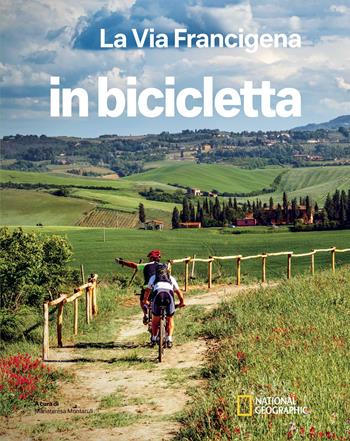 La via Francigena. Dal Gran San Bernardo a Santa Maria di Leuca. In bicicletta. National Geographic  - Libro White Star 2023, In bicicletta | Libraccio.it