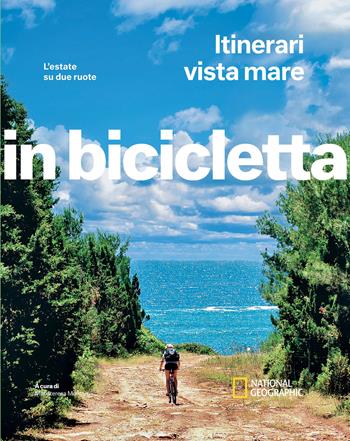 Itinerari vista mare. L'estate su due ruote. In bicicletta. National geographic  - Libro White Star 2023, In bicicletta | Libraccio.it