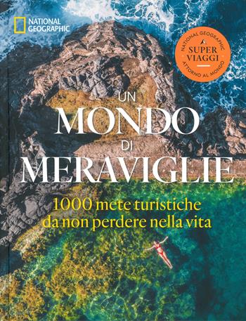 Un mondo di meraviglie. Le 1000 mete turistiche da non perdere nella vita. Ediz. a colori  - Libro White Star 2023, Viaggi e turismo | Libraccio.it