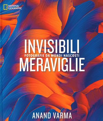 Invisibili meraviglie. Fotografie da mondi nascosti. Ediz. a colori - Anand Varma - Libro White Star 2023, Fotografia | Libraccio.it