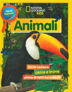 Animali. Cerca! Esplora! Un'avventura Piena Di Fatti Incredibili!...