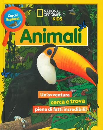 Animali. Cerca! Esplora! Un'avventura piena di fatti incredibili! Ediz. a colori  - Libro White Star 2023, National Geographic Kids | Libraccio.it