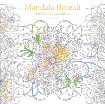 Mandala floreali. Disegni da colorare. Ediz. illustrata - Sara Muzio - Libro White Star 2024, Hobby e sport | Libraccio.it