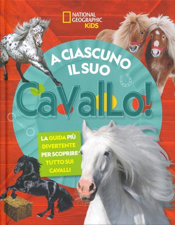 A ciascuno il suo cavallo! La guida più divertente per scoprire tutto sui cavalli. Ediz. illustrata - Neil Cavanaugh - Libro White Star 2024, National Geographic Kids | Libraccio.it