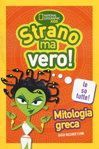 Mitologia greca. Strano ma vero! - Sarah Wassner Flynn - Libro White Star 2024, National Geographic Kids | Libraccio.it