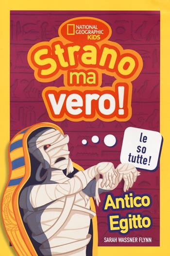 Antico Egitto. Strano ma vero! - Sarah Wassner Flynn - Libro White Star 2024, National Geographic Kids | Libraccio.it