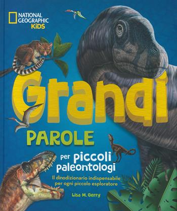 Grandi parole per piccoli paleontologi. Ediz. a colori - Lisa M. Gerry - Libro White Star 2024, National Geographic Kids | Libraccio.it