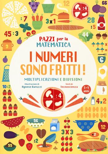 I numeri sono fritti! moltiplicazioni e divisioni. Pazzi per la matematica. Ediz. a colori  - Libro White Star 2024 | Libraccio.it