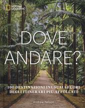 Dove andare? 100 destinazioni inusuali fuori degli itinerari più affollati. Ediz. illustrata