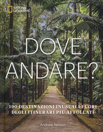 Dove andare? 100 destinazioni inusuali fuori degli itinerari più affollati. Ediz. a colori - Andrew Nelson - Libro White Star 2024, Viaggi e turismo | Libraccio.it
