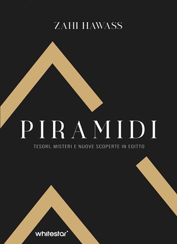 Piramidi. Tesori, misteri e nuove scoperte in Egitto. Ediz. a colori  - Libro White Star 2024, Antiche civiltà | Libraccio.it