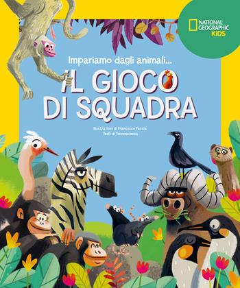 Il gioco di squadra! Impariamo dagli animali. Ediz. a colori - Francesco Faccia - Libro White Star 2024, National Geographic Kids | Libraccio.it