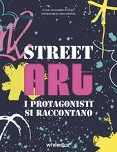 Street art. I protagonisti si raccontano. Ediz. illustrata